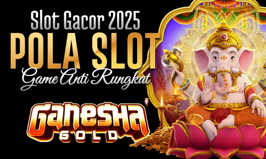 Ganesha Gold Paling Gacor Slot Gacor 2025: Dengan Pola Gacor Game Anti Rungkat